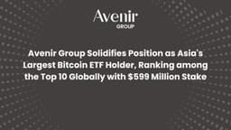 Avenir Group Solidifies Position as Asia's Largest Bitcoin ETF Holder With $599 Million Stake